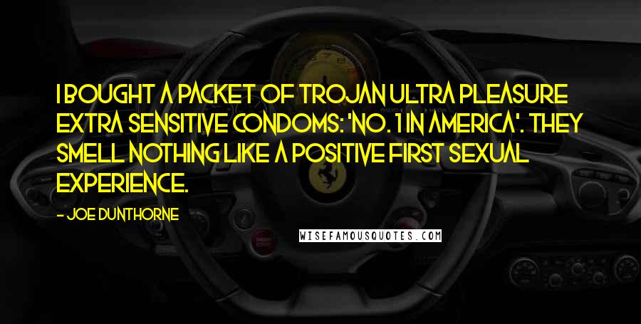 Joe Dunthorne quotes: I bought a packet of Trojan Ultra Pleasure Extra Sensitive condoms: 'No. 1 in AMERICA'. They smell nothing like a positive first sexual experience.