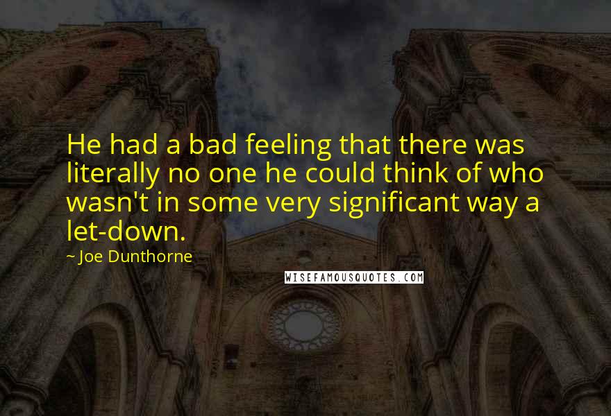 Joe Dunthorne quotes: He had a bad feeling that there was literally no one he could think of who wasn't in some very significant way a let-down.