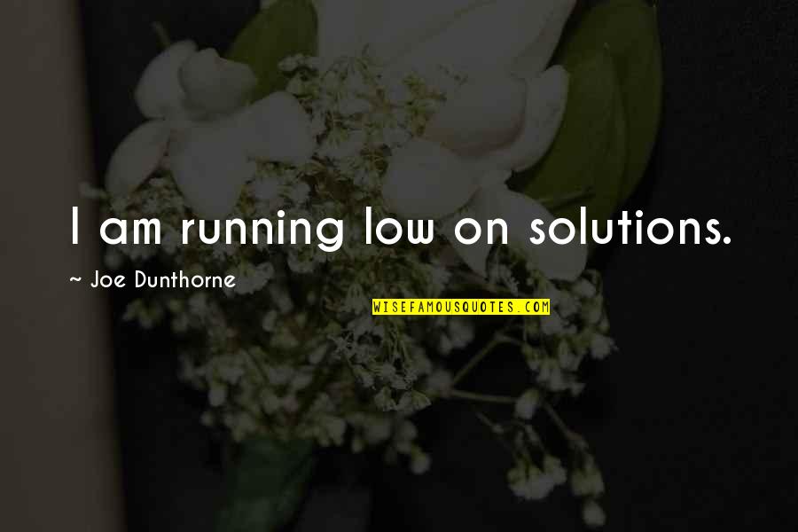 Joe Dunthorne Quotes By Joe Dunthorne: I am running low on solutions.