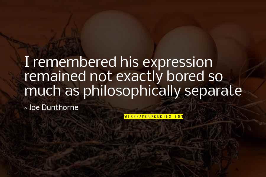 Joe Dunthorne Quotes By Joe Dunthorne: I remembered his expression remained not exactly bored