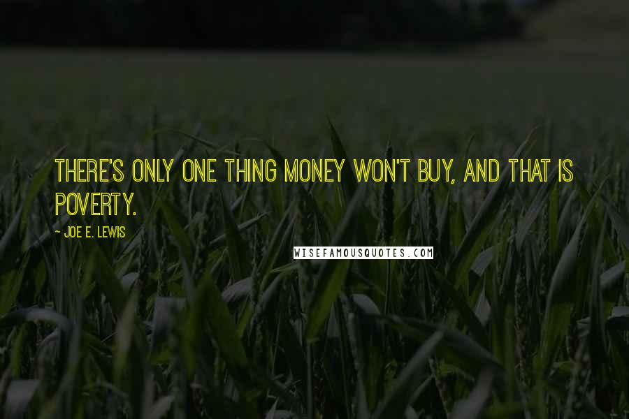 Joe E. Lewis quotes: There's only one thing money won't buy, and that is poverty.