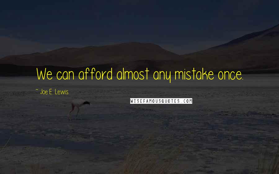 Joe E. Lewis quotes: We can afford almost any mistake once.