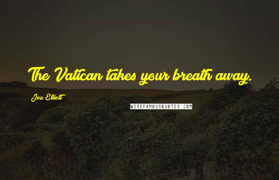 Joe Elliott quotes: The Vatican takes your breath away.