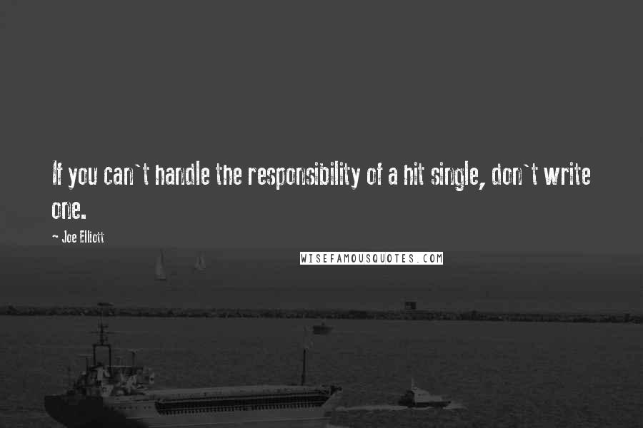 Joe Elliott quotes: If you can't handle the responsibility of a hit single, don't write one.