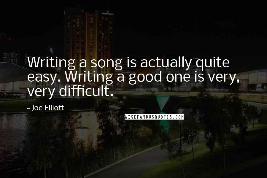 Joe Elliott quotes: Writing a song is actually quite easy. Writing a good one is very, very difficult.