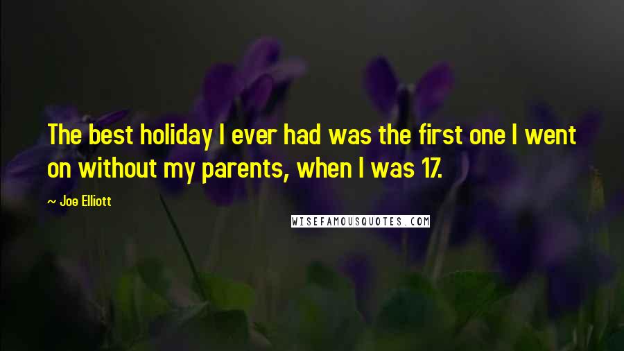 Joe Elliott quotes: The best holiday I ever had was the first one I went on without my parents, when I was 17.