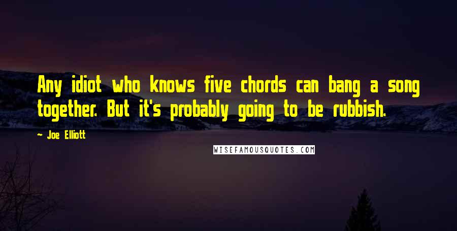 Joe Elliott quotes: Any idiot who knows five chords can bang a song together. But it's probably going to be rubbish.