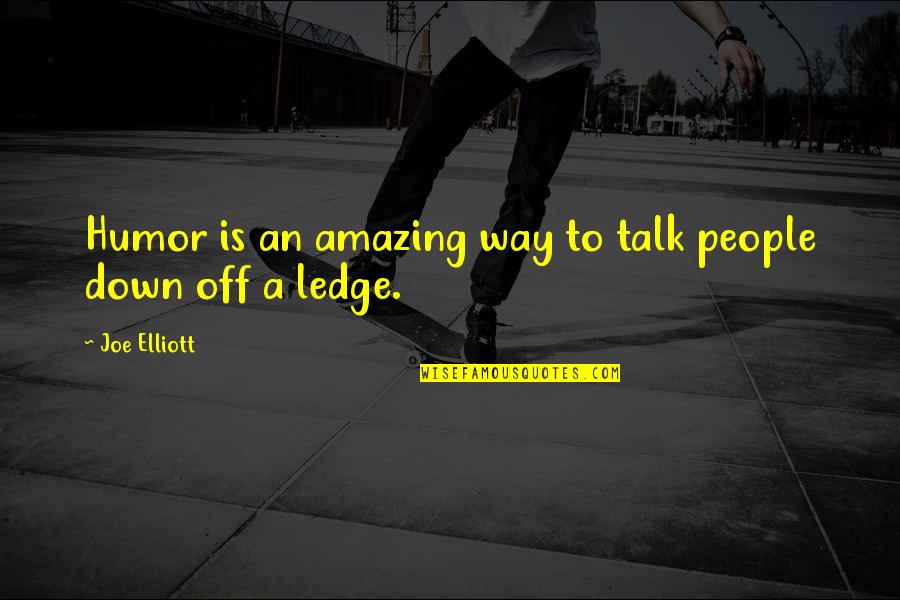 Joe Elliott Quotes By Joe Elliott: Humor is an amazing way to talk people Joe Elliott Quotes By Joe Elliott: Humor is an amazing way to talk people