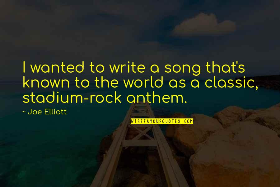 Joe Elliott Quotes By Joe Elliott: I wanted to write a song that's known