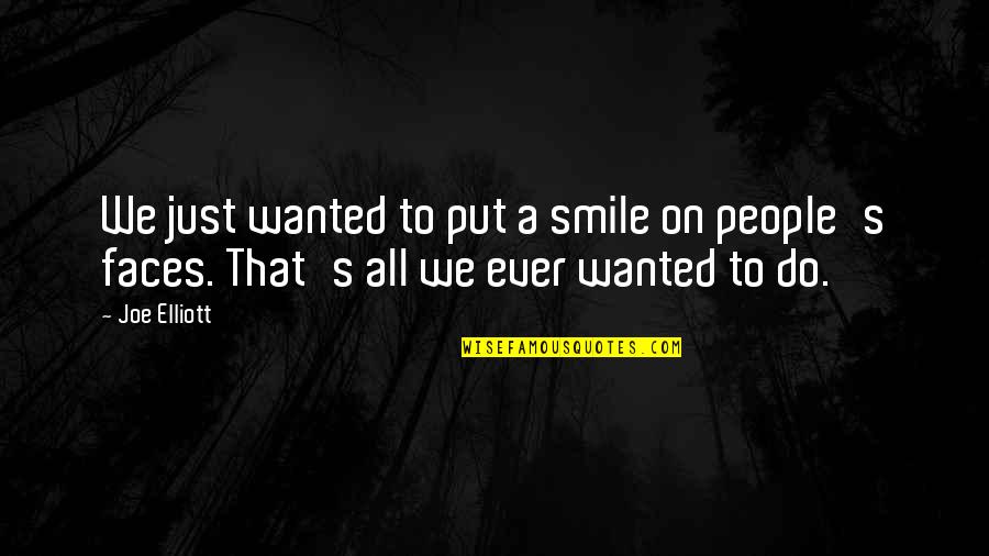 Joe Elliott Quotes By Joe Elliott: We just wanted to put a smile on