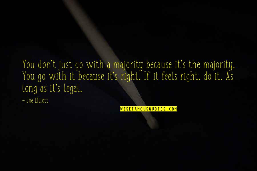 Joe Elliott Quotes By Joe Elliott: You don't just go with a majority because Joe Elliott Quotes By Joe Elliott: You don't just go with a majority because