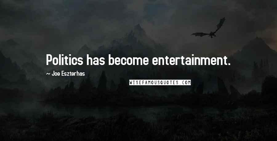 Joe Eszterhas quotes: Politics has become entertainment.