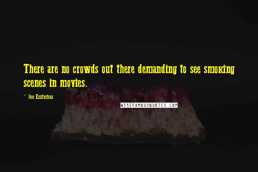 Joe Eszterhas quotes: There are no crowds out there demanding to see smoking scenes in movies.