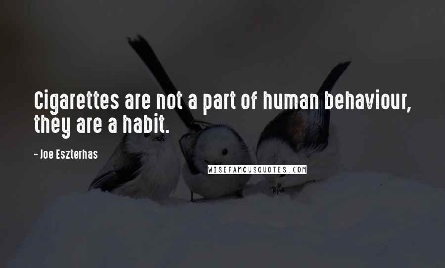 Joe Eszterhas quotes: Cigarettes are not a part of human behaviour, they are a habit.
