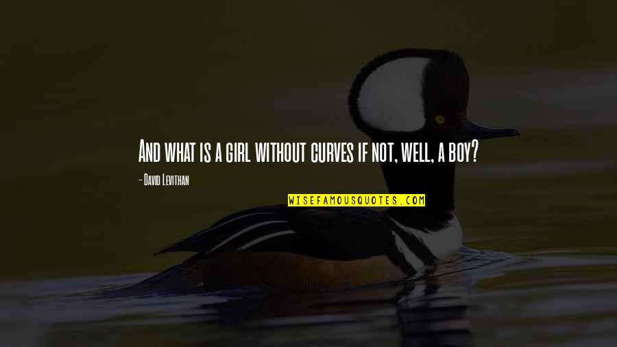 Joe Falco Quotes By David Levithan: And what is a girl without curves if Joe Falco Quotes By David Levithan: And what is a girl without curves if