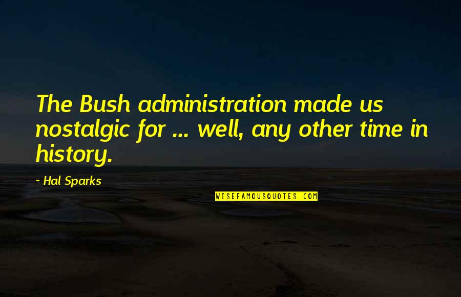 Joe Flacco Famous Quotes By Hal Sparks: The Bush administration made us nostalgic for ...