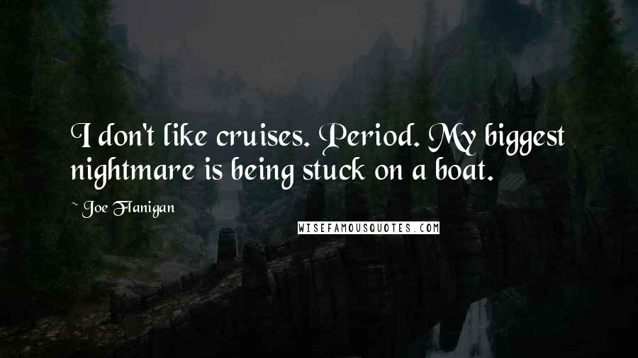 Joe Flanigan quotes: I don't like cruises. Period. My biggest nightmare is being stuck on a boat.