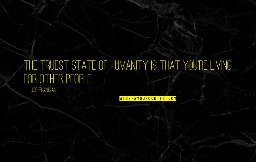 Joe Flanigan Quotes By Joe Flanigan: The truest state of humanity is that you're