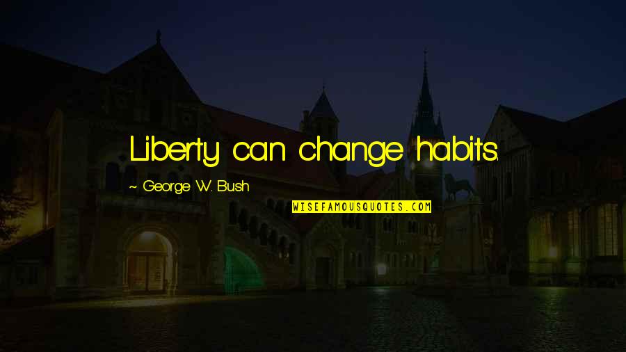 Joe Frazier Inspirational Quotes By George W. Bush: Liberty can change habits.