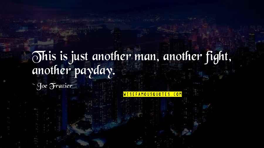 Joe Frazier Quotes By Joe Frazier: This is just another man, another fight, another