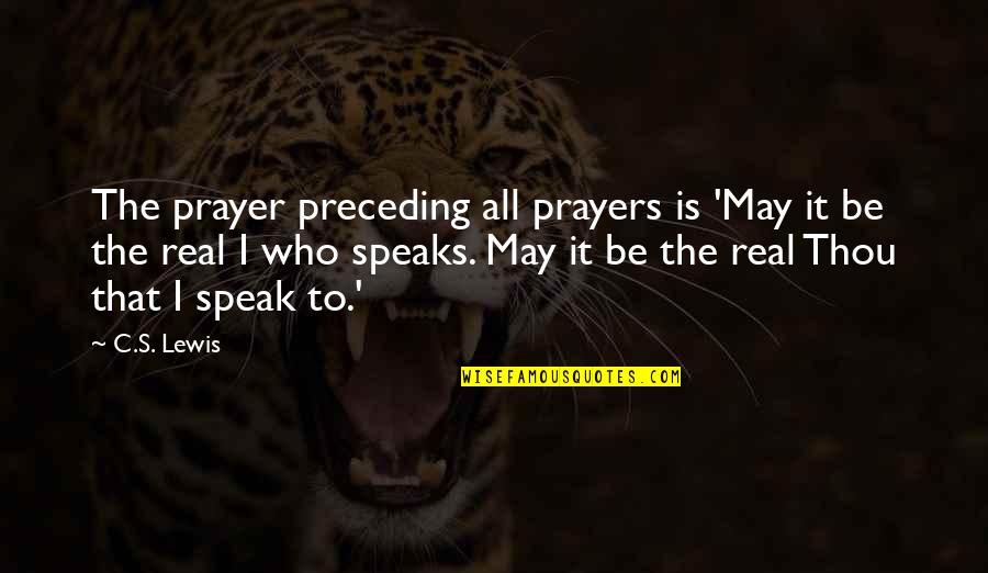 Joe From Sewage Quotes By C.S. Lewis: The prayer preceding all prayers is 'May it