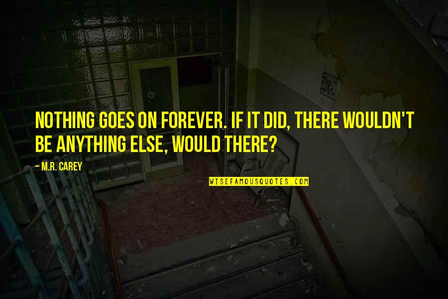 Joe Gallo Quotes By M.R. Carey: Nothing goes on forever. If it did, there