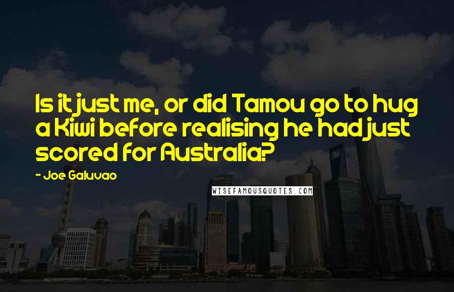 Joe Galuvao quotes: Is it just me, or did Tamou go to hug a Kiwi before realising he had just scored for Australia?