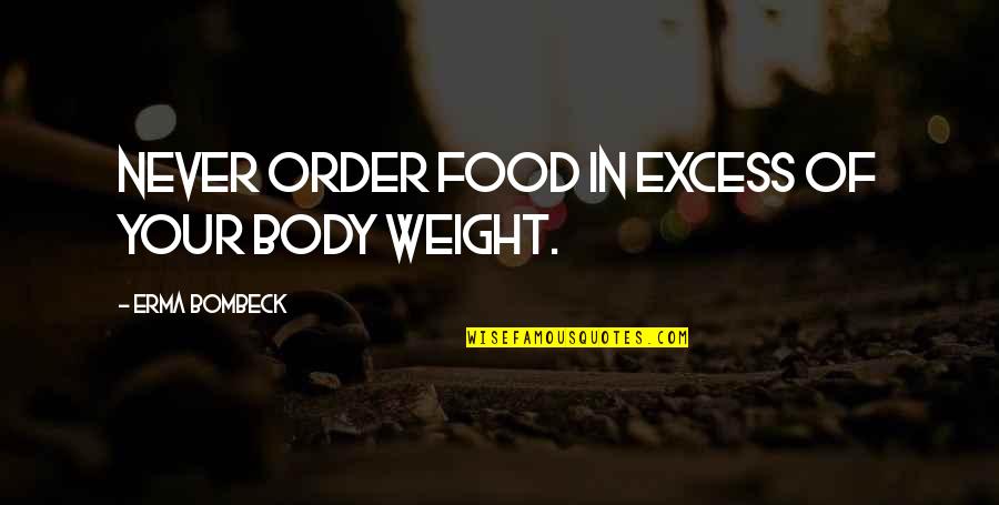 Joe Gans Quotes By Erma Bombeck: Never order food in excess of your body