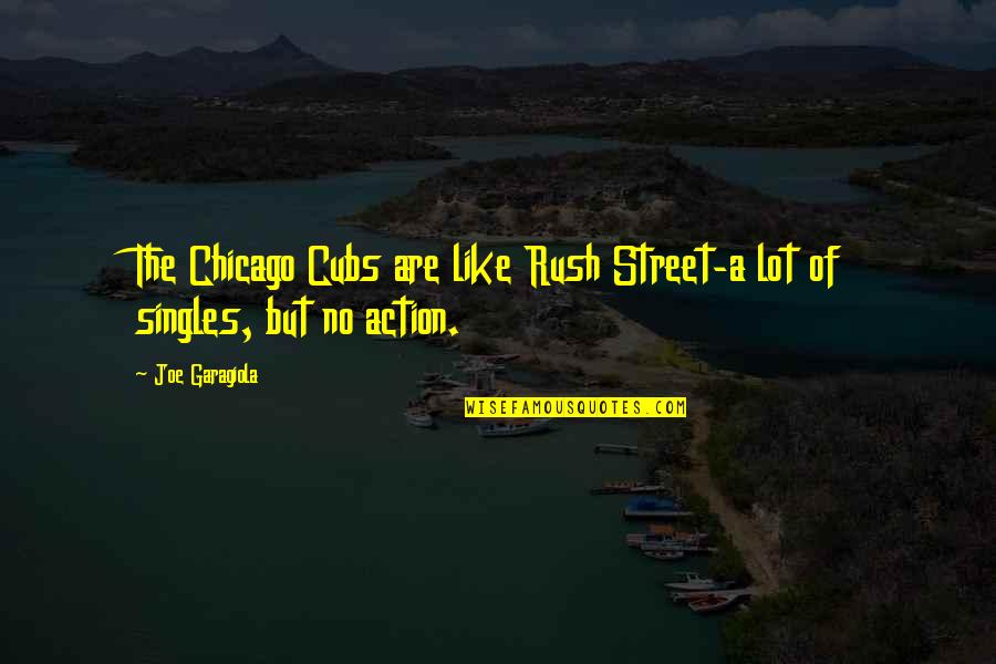 Joe Garagiola Quotes By Joe Garagiola: The Chicago Cubs are like Rush Street-a lot