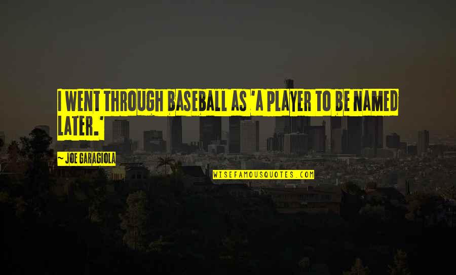 Joe Garagiola Quotes By Joe Garagiola: I went through baseball as 'a player to