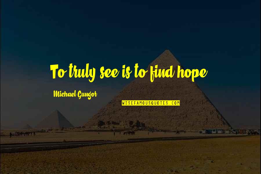 Joe Gargery Friendship Quotes By Michael Gungor: To truly see is to find hope.