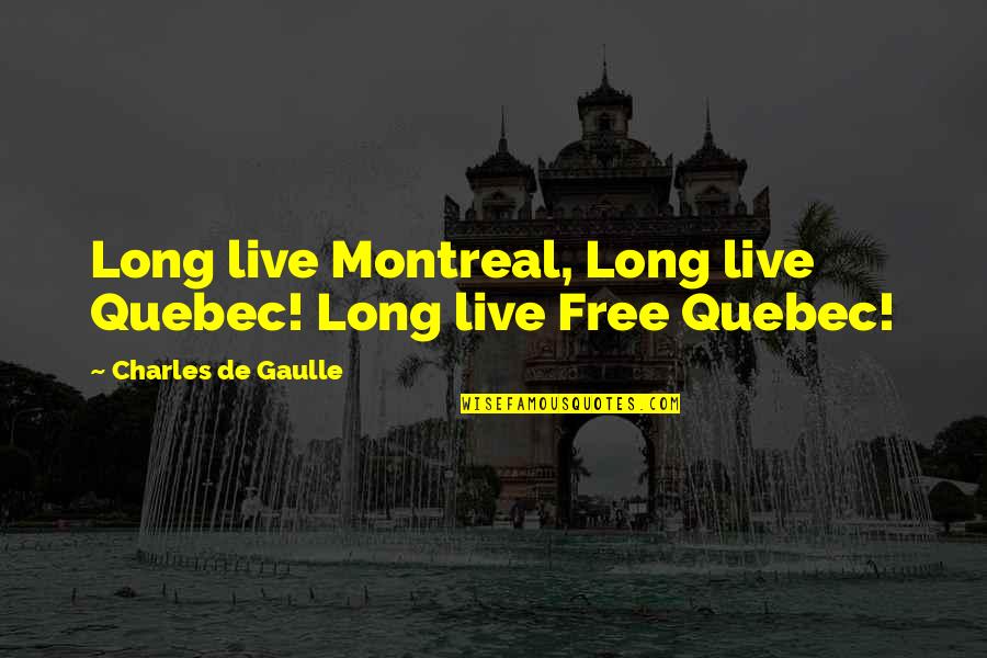 Joe Garrelli Quotes By Charles De Gaulle: Long live Montreal, Long live Quebec! Long live