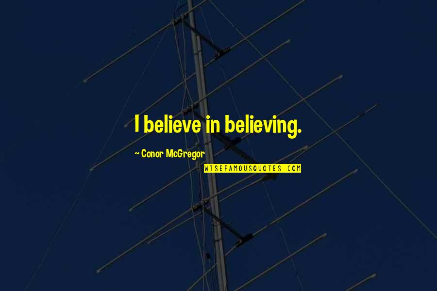 Joe Garrelli Quotes By Conor McGregor: I believe in believing.