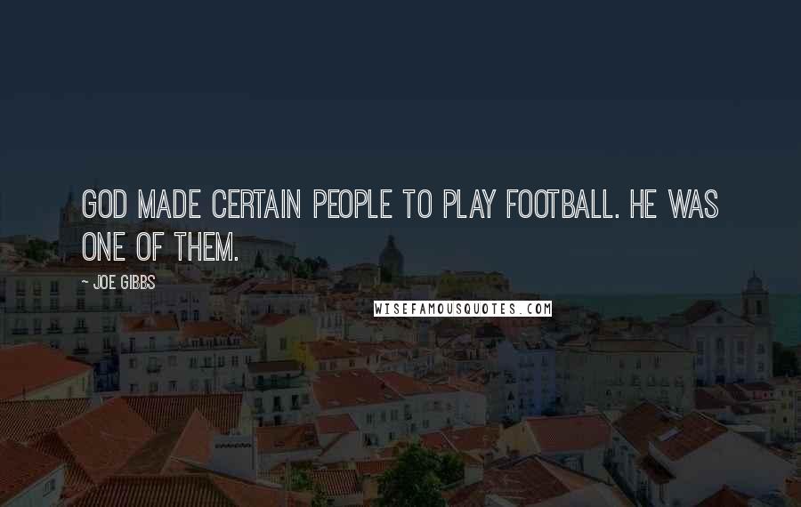 Joe Gibbs quotes: God made certain people to play football. He was one of them.