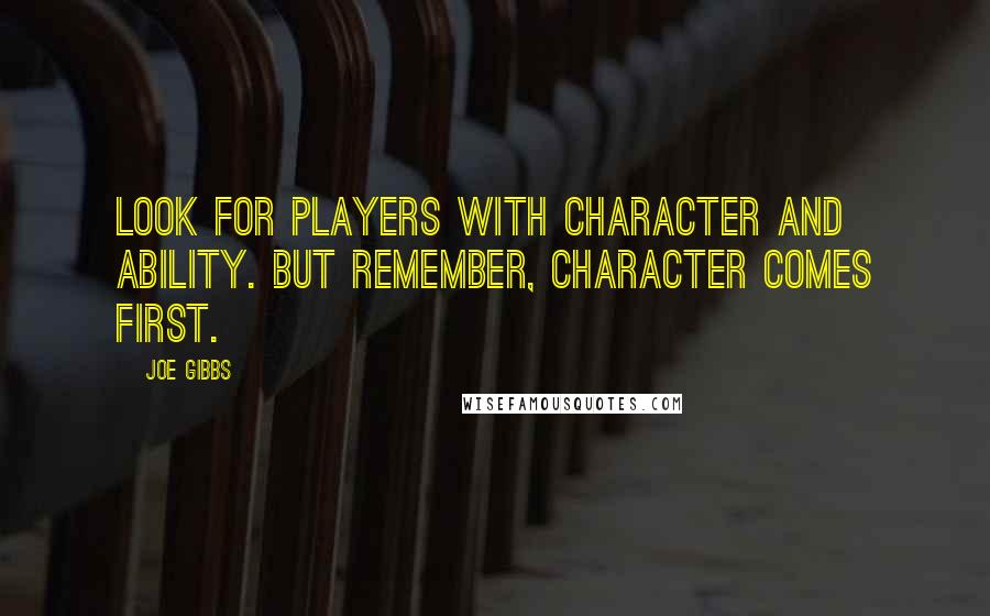 Joe Gibbs quotes: Look for players with character and ability. But remember, character comes first.