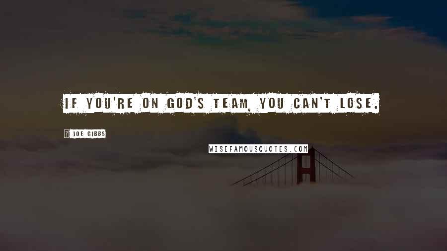 Joe Gibbs quotes: If you're on God's team, you can't lose.
