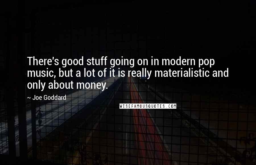 Joe Goddard quotes: There's good stuff going on in modern pop music, but a lot of it is really materialistic and only about money.