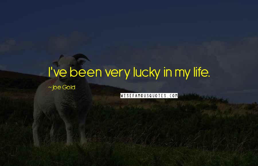 Joe Gold quotes: I've been very lucky in my life.
