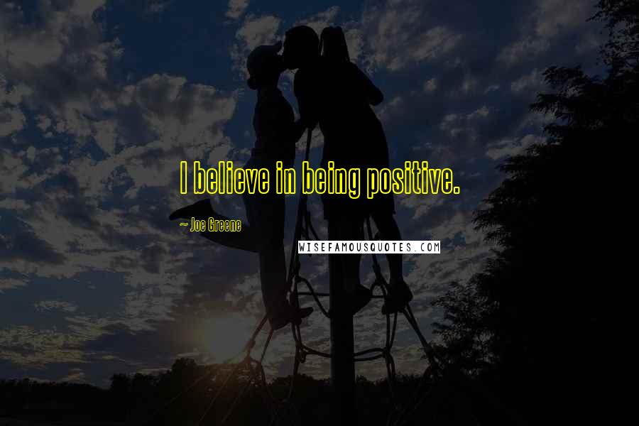 Joe Greene quotes: I believe in being positive.