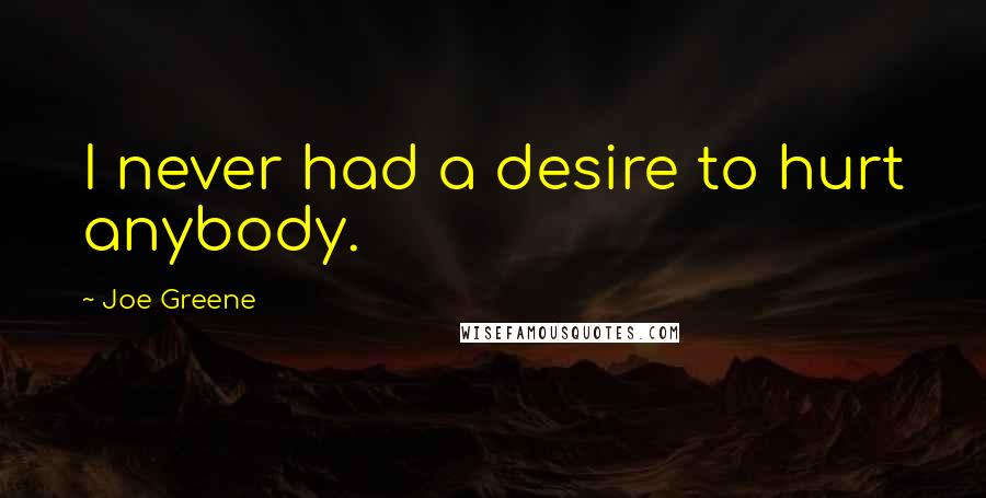Joe Greene quotes: I never had a desire to hurt anybody.