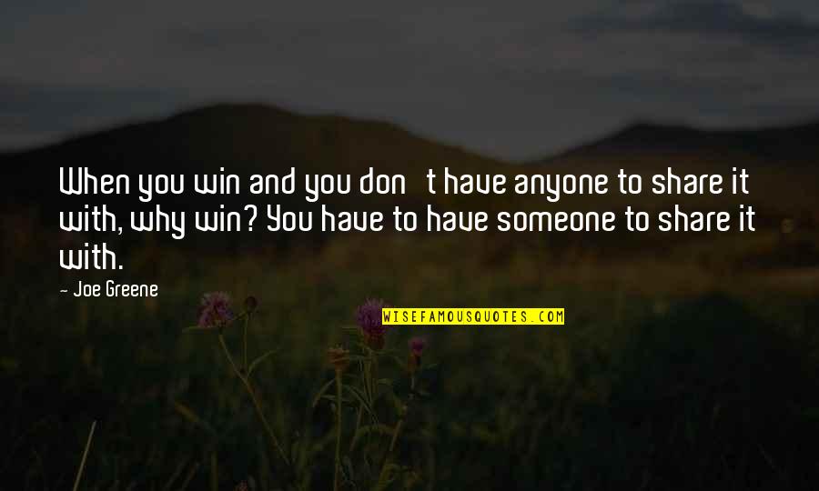 Joe Greene Quotes By Joe Greene: When you win and you don't have anyone