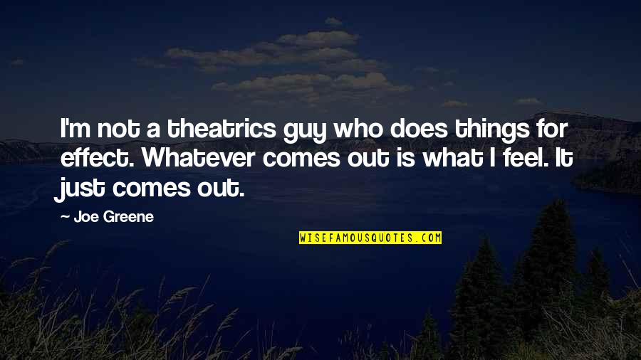 Joe Greene Quotes By Joe Greene: I'm not a theatrics guy who does things Joe Greene Quotes By Joe Greene: I'm not a theatrics guy who does things
