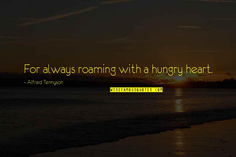 Joe Grizzly Quotes By Alfred Tennyson: For always roaming with a hungry heart.