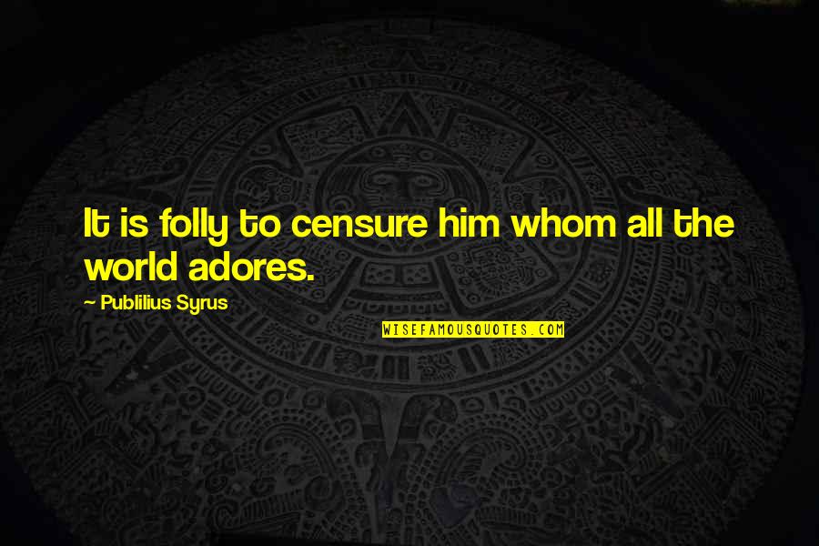 Joe Grizzly Quotes By Publilius Syrus: It is folly to censure him whom all