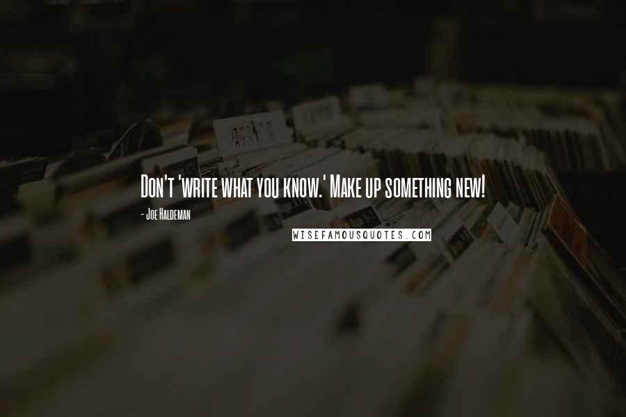 Joe Haldeman quotes: Don't 'write what you know.' Make up something new!