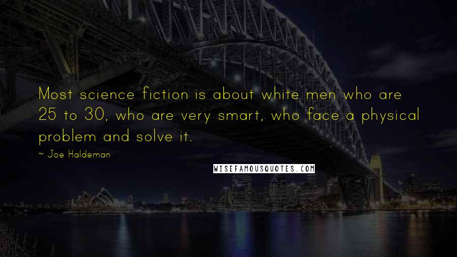 Joe Haldeman quotes: Most science fiction is about white men who are 25 to 30, who are very smart, who face a physical problem and solve it.