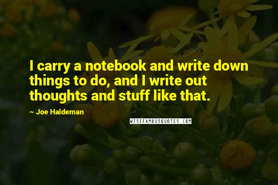 Joe Haldeman quotes: I carry a notebook and write down things to do, and I write out thoughts and stuff like that.
