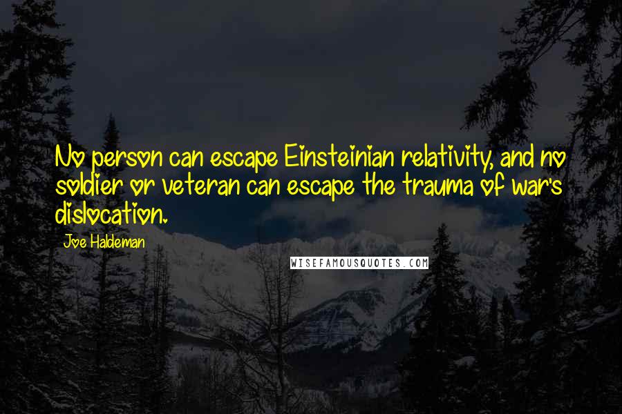 Joe Haldeman quotes: No person can escape Einsteinian relativity, and no soldier or veteran can escape the trauma of war's dislocation.