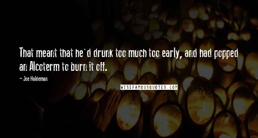 Joe Haldeman quotes: That meant that he'd drunk too much too early, and had popped an Alcoterm to burn it off.