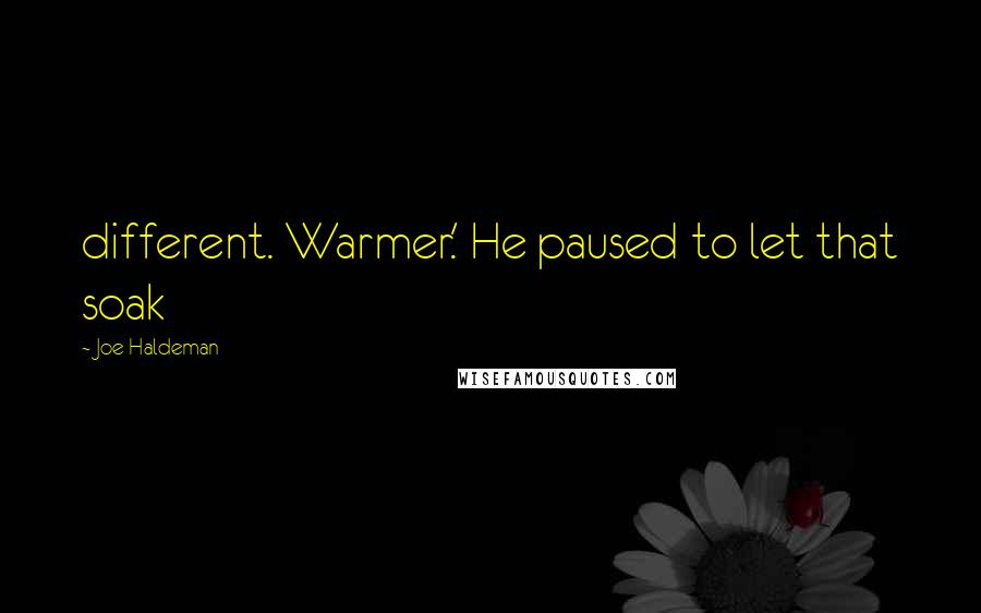 Joe Haldeman quotes: different. Warmer.' He paused to let that soak